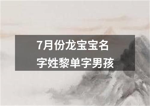 7月份龙宝宝名字姓黎单字男孩