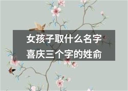 女孩子取什么名字喜庆三个字的姓俞