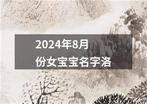 2024年8月份女宝宝名字洛