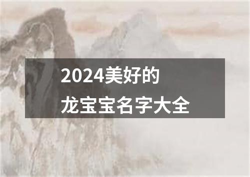 2024美好的龙宝宝名字大全