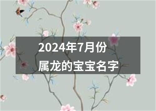 2024年7月份属龙的宝宝名字