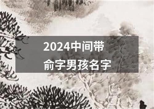 2024中间带俞字男孩名字