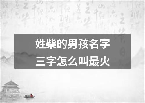 姓柴的男孩名字三字怎么叫最火