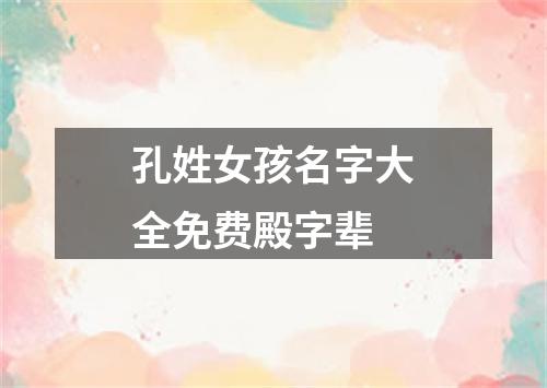 孔姓女孩名字大全免费殿字辈