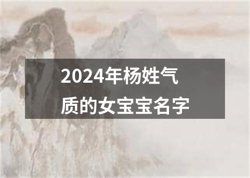 2024年杨姓气质的女宝宝名字