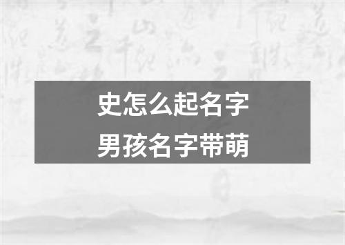 史怎么起名字男孩名字带萌