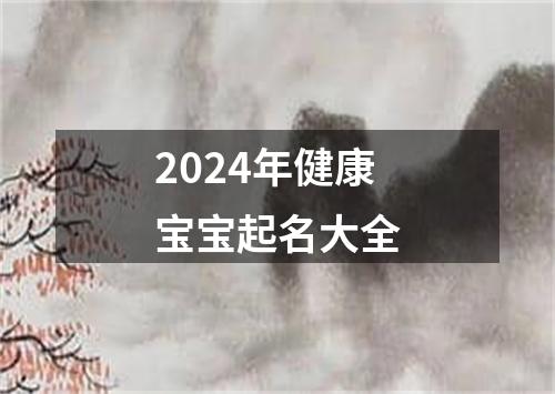 2024年健康宝宝起名大全