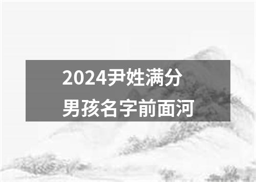 2024尹姓满分男孩名字前面河