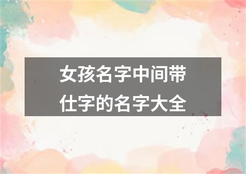 女孩名字中间带仕字的名字大全