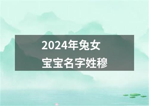 2024年兔女宝宝名字姓穆