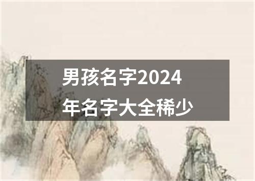 男孩名字2024年名字大全稀少