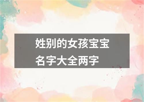 姓别的女孩宝宝名字大全两字