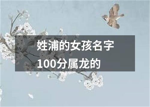 姓浦的女孩名字100分属龙的