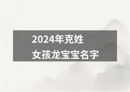 2024年克姓女孩龙宝宝名字