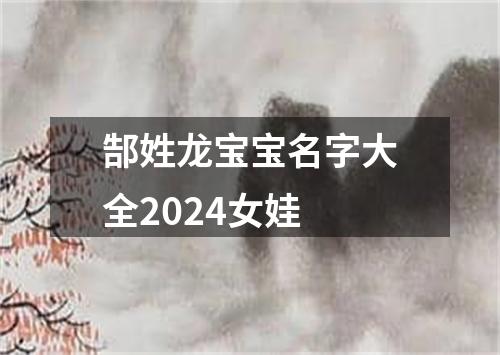 郜姓龙宝宝名字大全2024女娃