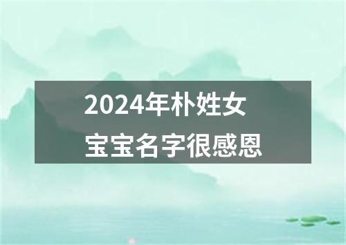 2024年朴姓女宝宝名字很感恩