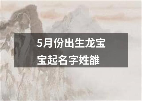 5月份出生龙宝宝起名字姓雒