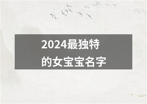 2024最独特的女宝宝名字