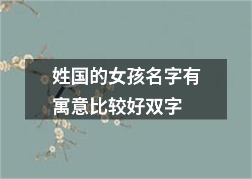 姓国的女孩名字有寓意比较好双字