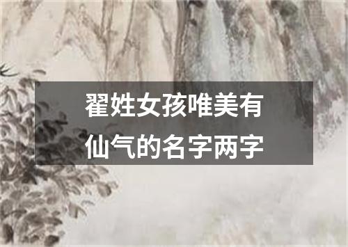 翟姓女孩唯美有仙气的名字两字