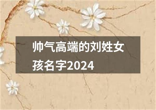 帅气高端的刘姓女孩名字2024