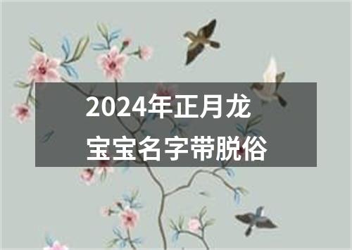 2024年正月龙宝宝名字带脱俗