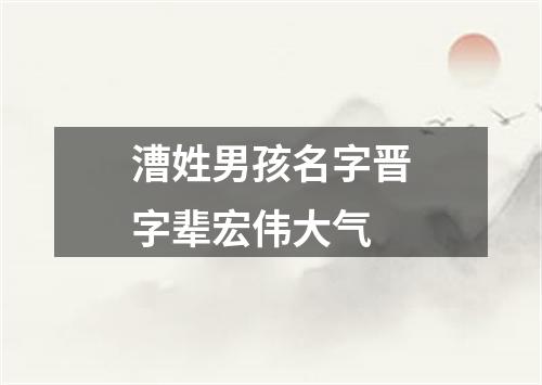 漕姓男孩名字晋字辈宏伟大气