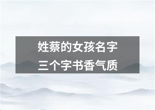 姓蔡的女孩名字三个字书香气质