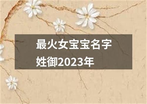 最火女宝宝名字姓御2023年