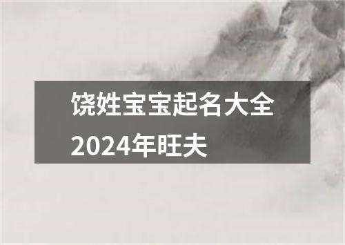 饶姓宝宝起名大全2024年旺夫