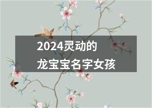 2024灵动的龙宝宝名字女孩