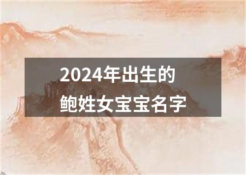 2024年出生的鲍姓女宝宝名字