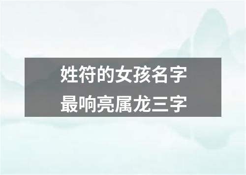 姓符的女孩名字最响亮属龙三字