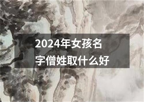 2024年女孩名字僧姓取什么好