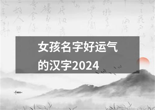 女孩名字好运气的汉字2024