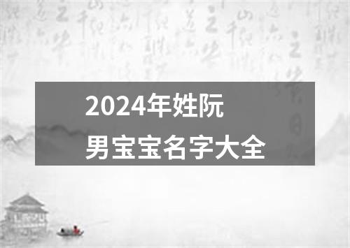 2024年姓阮男宝宝名字大全