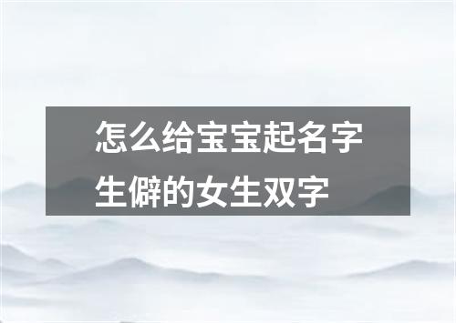 怎么给宝宝起名字生僻的女生双字