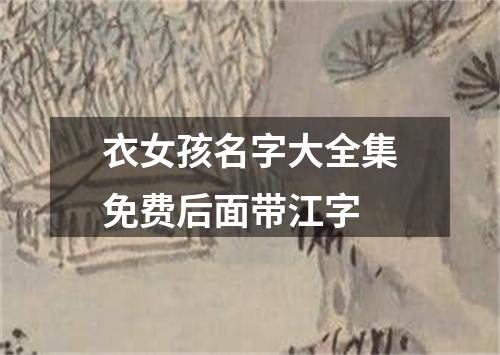 衣女孩名字大全集免费后面带江字