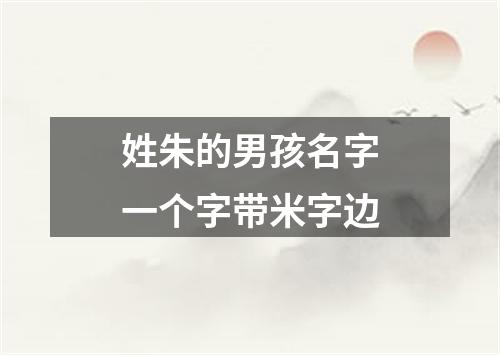 姓朱的男孩名字一个字带米字边