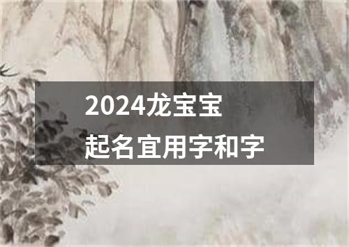 2024龙宝宝起名宜用字和字