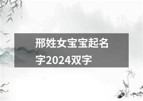 邢姓女宝宝起名字2024双字