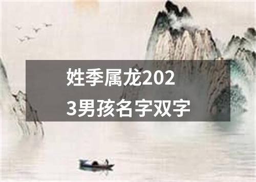 姓季属龙2023男孩名字双字