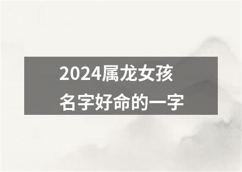 2024属龙女孩名字好命的一字