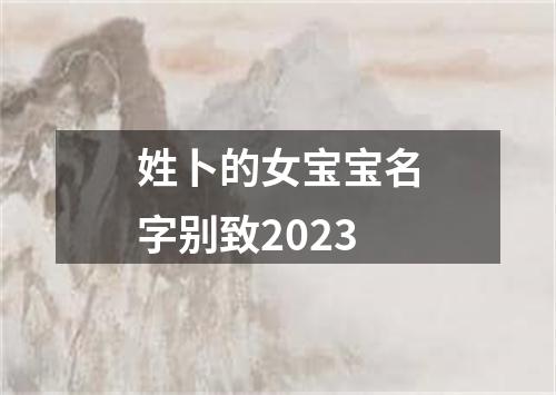 姓卜的女宝宝名字别致2023