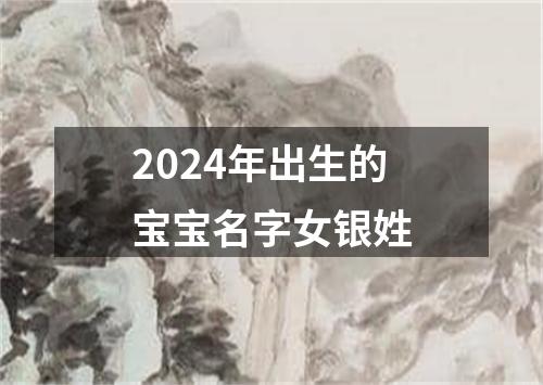 2024年出生的宝宝名字女银姓