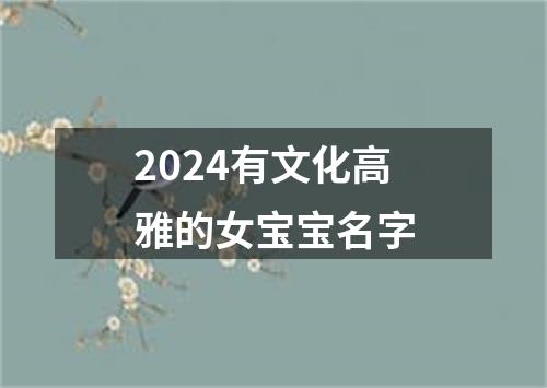 2024有文化高雅的女宝宝名字