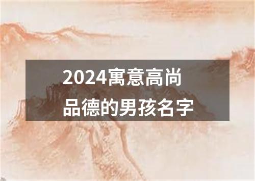 2024寓意高尚品德的男孩名字