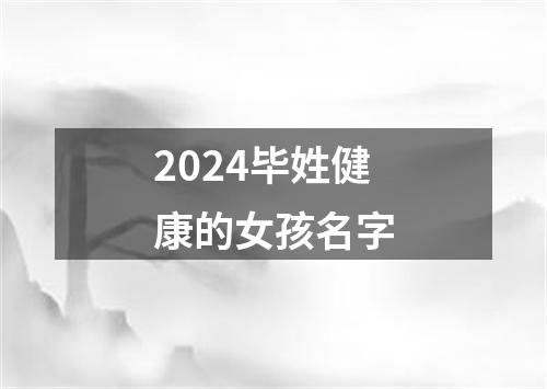 2024毕姓健康的女孩名字