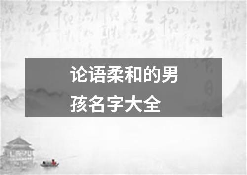 论语柔和的男孩名字大全