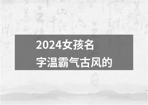 2024女孩名字温霸气古风的